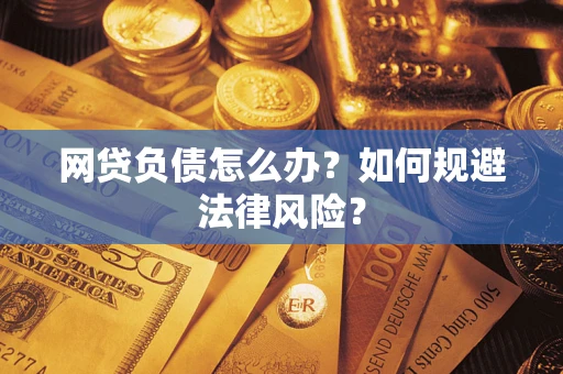 北京网贷负债怎么办？如何规避法律风险？