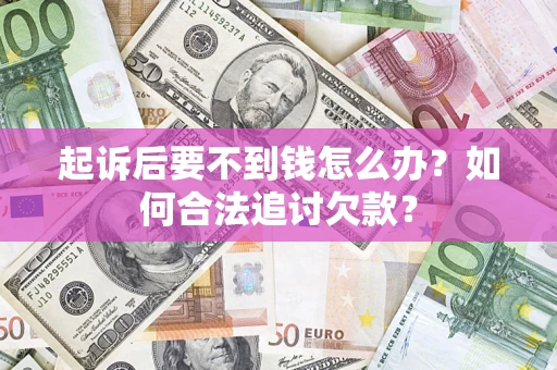 北京起诉后要不到钱怎么办？如何合法追讨欠款？