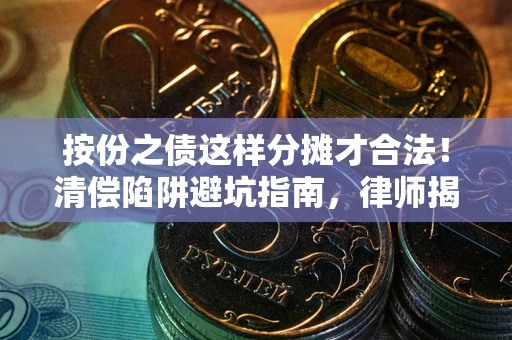 北京按份之债这样分摊才合法！清偿陷阱避坑指南，律师揭秘关键条款