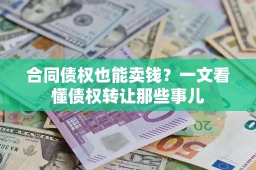 北京合同债权也能卖钱？一文看懂债权转让那些事儿