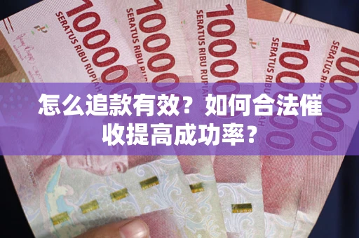 北京怎么追款有效？如何合法催收提高成功率？