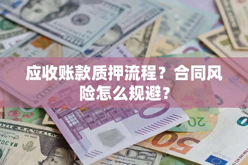 北京应收账款质押流程？合同风险怎么规避？