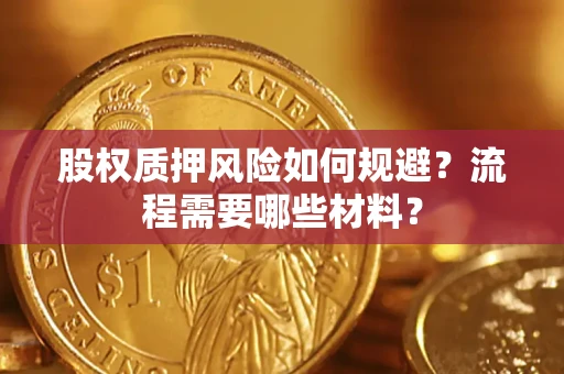 北京股权质押风险如何规避？流程需要哪些材料？
