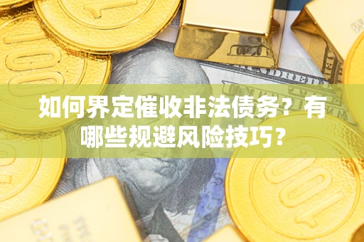 北京如何界定催收非法债务？有哪些规避风险技巧？