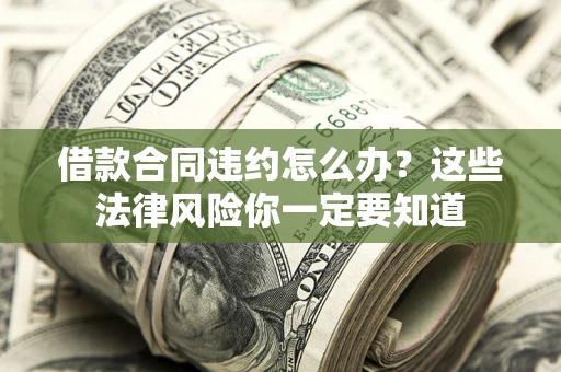 北京借款合同违约怎么办？这些法律风险你一定要知道