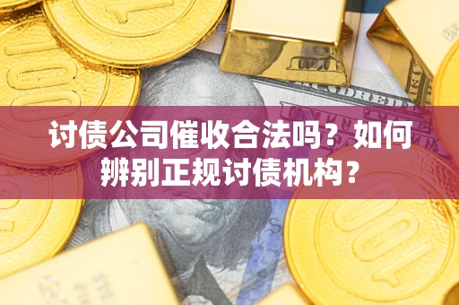北京讨债公司催收合法吗？如何辨别正规讨债机构？