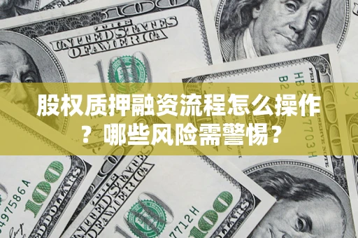 北京股权质押融资流程怎么操作？哪些风险需警惕？