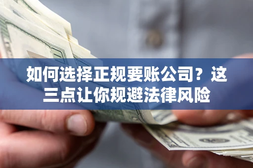 北京如何选择正规要账公司？这三点让你规避法律风险