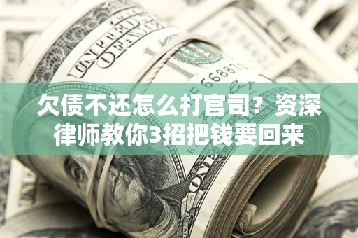 北京欠债不还怎么打官司？资深律师教你3招把钱要回来