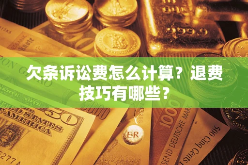 北京欠条诉讼费怎么计算？退费技巧有哪些？