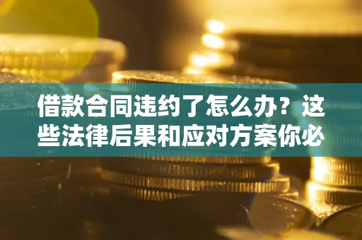 北京借款合同违约了怎么办？这些法律后果和应对方案你必须知道