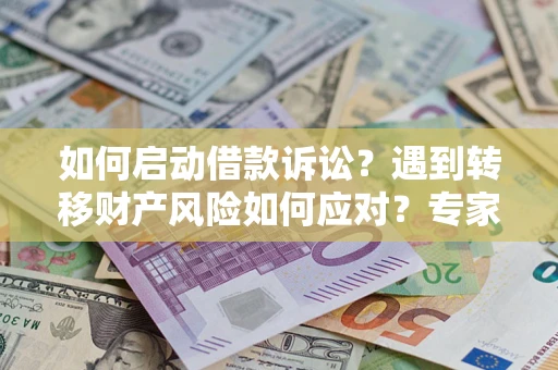 北京如何启动借款诉讼？遇到转移财产风险如何应对？专家解局支招