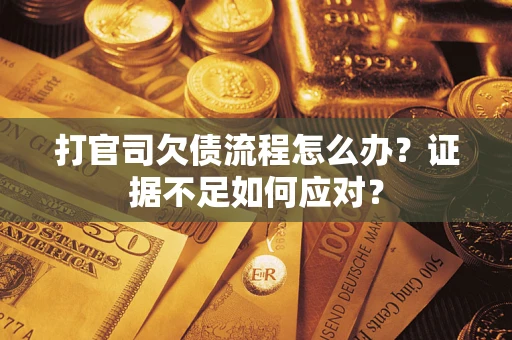 北京打官司欠债流程怎么办？证据不足如何应对？