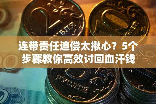 北京连带责任追偿太揪心？5个步骤教你高效讨回血汗钱