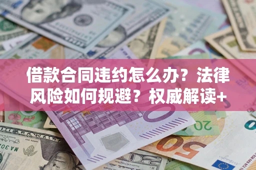北京借款合同违约怎么办?法律风险如何规避?权威解读+实用指南 北京借款合同违约怎么办?法律风险如何规避?权威解读+实用指南