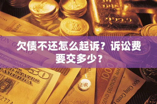 北京欠债不还怎么起诉？诉讼费要交多少？
