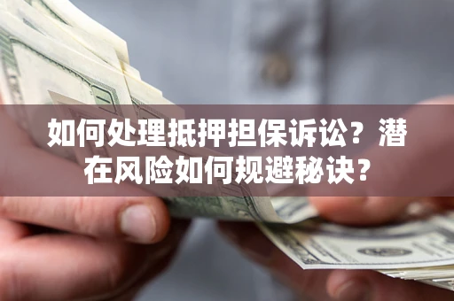 北京如何处理抵押担保诉讼？潜在风险如何规避秘诀？