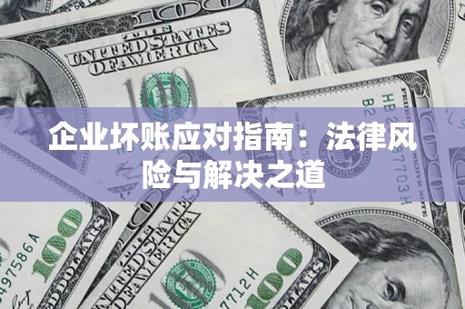 北京企业坏账应对指南：法律风险与解决之道