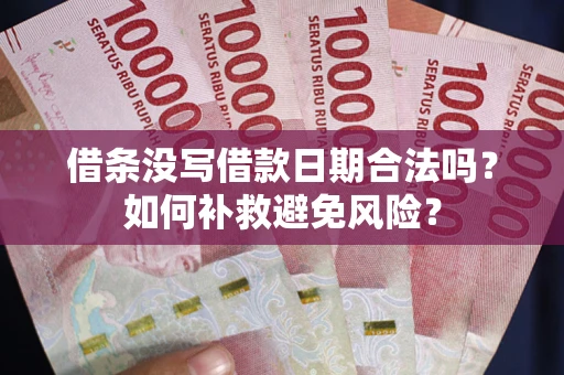 北京借条没写借款日期合法吗？如何补救避免风险？