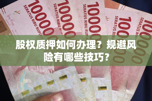 北京股权质押如何办理？规避风险有哪些技巧？