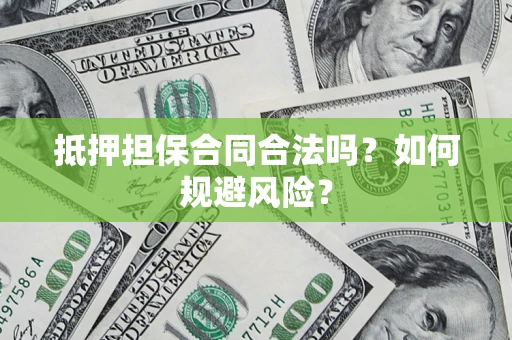 北京抵押担保合同合法吗？如何规避风险？