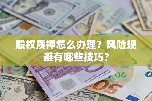 北京股权质押怎么办理？风险规避有哪些技巧？