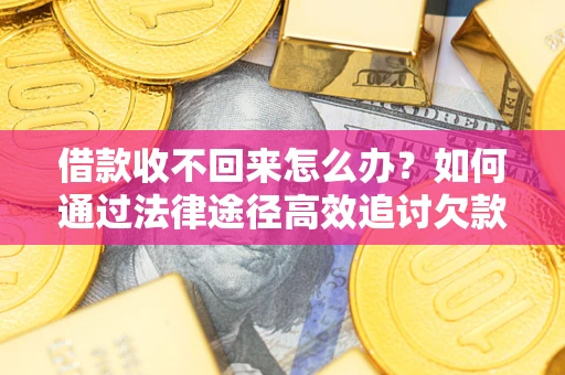 北京借款收不回来怎么办?如何通过法律途径高效追讨欠款? 北京借款收不回来怎么办?如何通过法律途径高效追讨欠款?