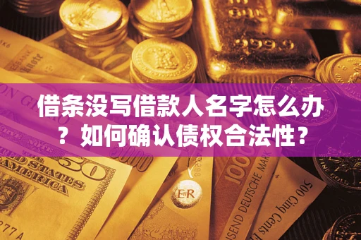 北京借条没写借款人名字怎么办？如何确认债权合法性？