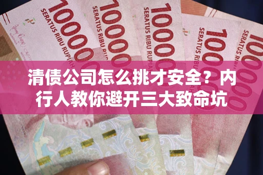 北京清债公司怎么挑才安全？内行人教你避开三大致命坑