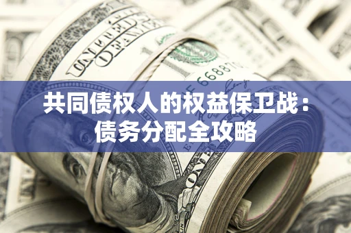 北京共同债权人的权益保卫战：债务分配全攻略