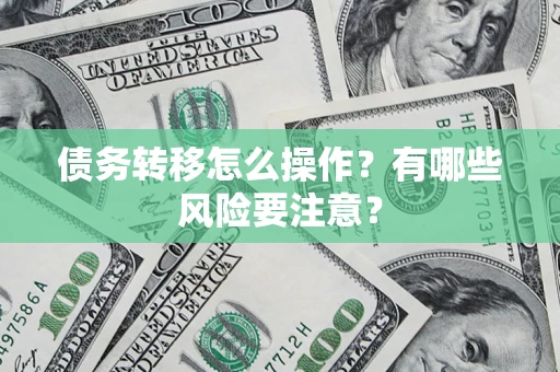 北京债务转移怎么操作？有哪些风险要注意？