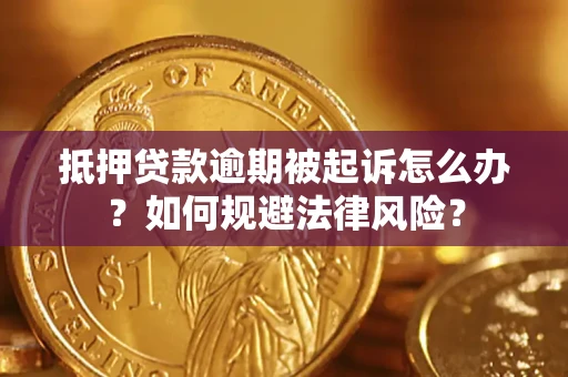 北京抵押贷款逾期被起诉怎么办？如何规避法律风险？