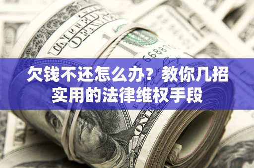 北京欠钱不还怎么办？教你几招实用的法律维权手段