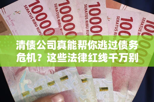 北京清债公司真能帮你逃过债务危机？这些法律红线千万别踩