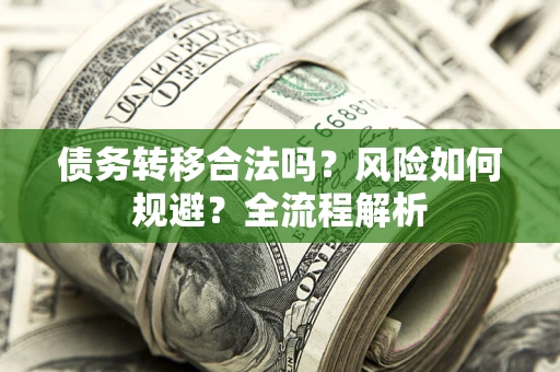 北京债务转移合法吗？风险如何规避？全流程解析