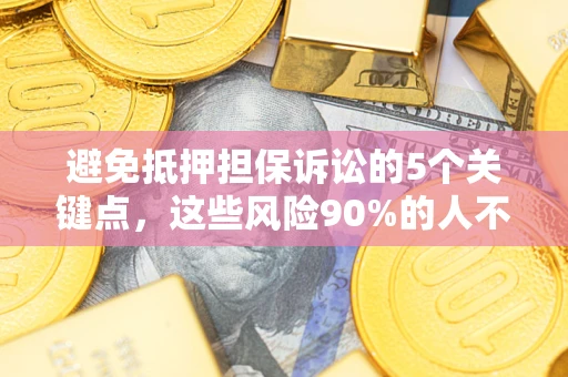 北京避免抵押担保诉讼的5个关键点，这些风险90%的人不知道！