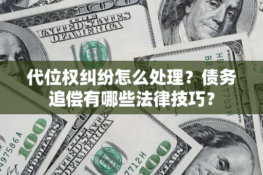 北京代位权纠纷怎么处理？债务追偿有哪些法律技巧？