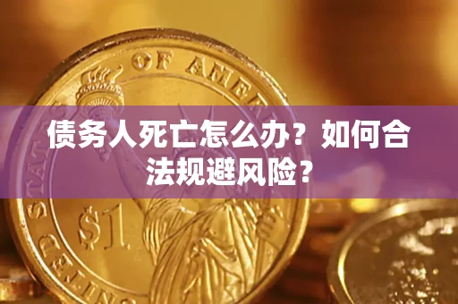北京债务人死亡怎么办？如何合法规避风险？