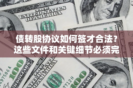北京债转股协议如何签才合法？这些文件和关键细节必须完整