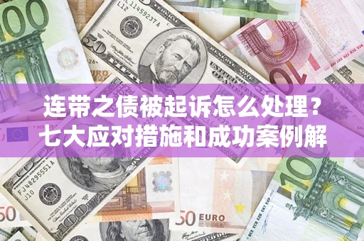 北京连带之债被起诉怎么处理？七大应对措施和成功案例解析