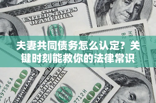北京夫妻共同债务怎么认定？关键时刻能救你的法律常识