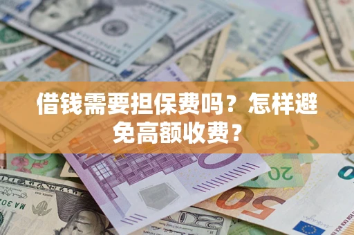 北京借钱需要担保费吗？怎样避免高额收费？