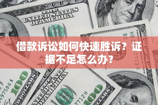 北京借款诉讼如何快速胜诉？证据不足怎么办？