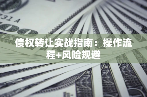 北京债权转让实战指南：操作流程+风险规避