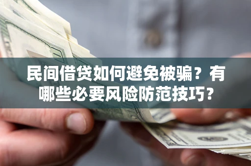 北京民间借贷如何避免被骗？有哪些必要风险防范技巧？