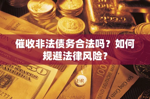 北京催收非法债务合法吗？如何规避法律风险？