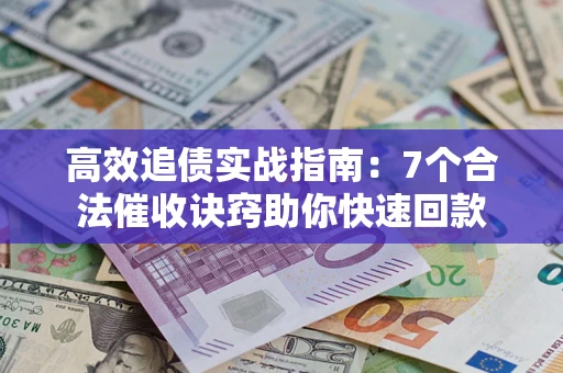 北京高效追债实战指南：7个合法催收诀窍助你快速回款