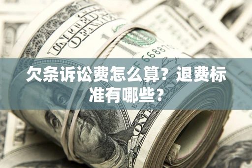 北京欠条诉讼费怎么算？退费标准有哪些？