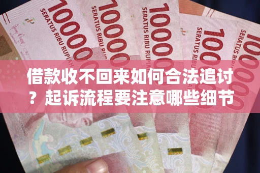 北京借款收不回来如何合法追讨？起诉流程要注意哪些细节？