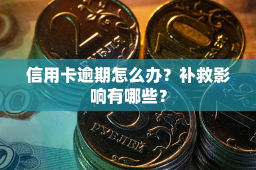 北京信用卡逾期怎么办？补救影响有哪些？